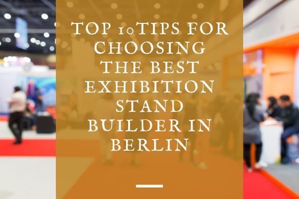 Top 10 Tips for Choosing the Best Exhibition Stand Builder in Berlin